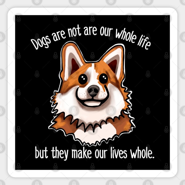 Dogs are not our whole life but they make our lives whole Magnet by wildjellybeans